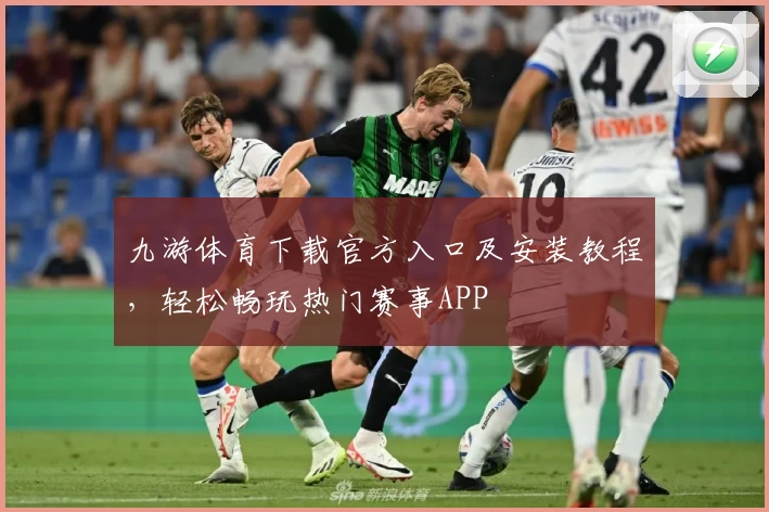 九游体育下载官方入口及安装教程，轻松畅玩热门赛事APP