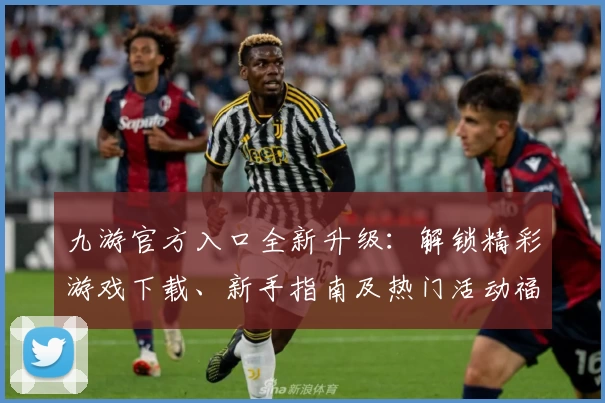 九游官方入口全新升级:解锁精彩游戏下载、新手指南及热门活动福利