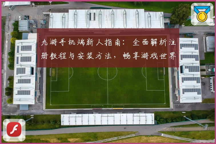 九游手机端新人指南：全面解析注册教程与安装方法，畅享游戏世界乐趣
