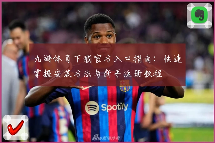 九游体育下载官方入口指南：快速掌握安装方法与新手注册教程