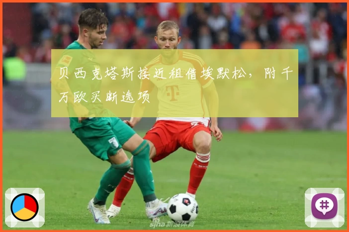 贝西克塔斯接近租借埃默松，附千万欧买断选项