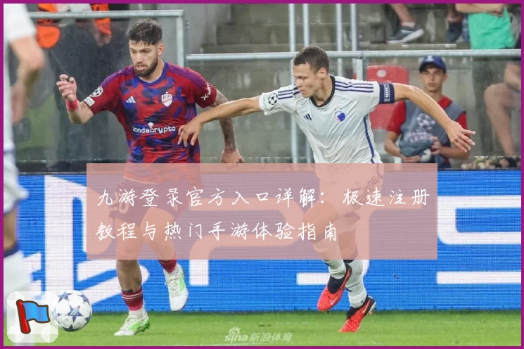 九游登录官方入口详解：极速注册教程与热门手游体验指南